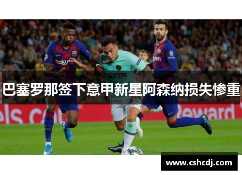 巴塞罗那签下意甲新星阿森纳损失惨重