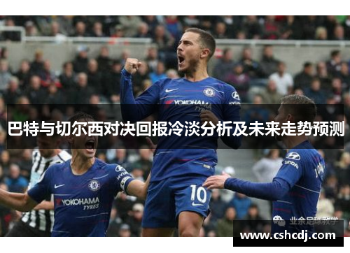 巴特与切尔西对决回报冷淡分析及未来走势预测