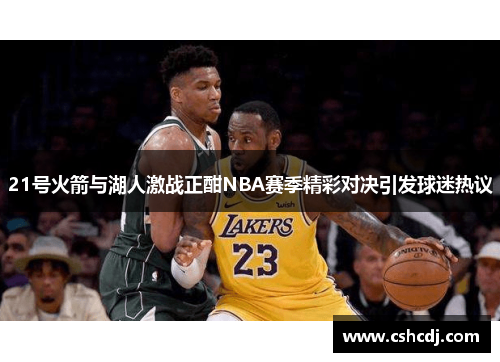 21号火箭与湖人激战正酣NBA赛季精彩对决引发球迷热议